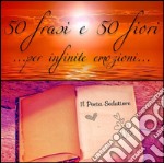 50 Frasi e 50 Fiori... per infinite emozioni.... E-book. Formato Mobipocket ebook