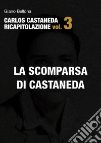 La scomparsa di Castaneda (Carlos Castaneda Ricapitolazione vol.3). E-book. Formato Mobipocket ebook