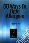 50 ways to fight allergies. E-book. Formato Mobipocket ebook