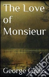 The love of monsieur. E-book. Formato EPUB ebook di George Gibbs