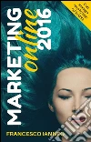 Marketing online 2016. Come catturare clienti con una strategia online che funziona. E-book. Formato Mobipocket ebook di Francesco Ianneo