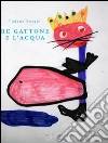 Re Gattone e l'acqua. E-book. Formato EPUB ebook di Tiziano Borghi