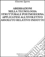 Aberrazioni nella tecnologia strutturale postmoderna applicatesi all&apos;evolutivo assoluto relativo indotto. E-book. Formato EPUB ebook