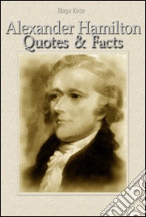 Alexander Hamilton: quotes & facts. E-book. Formato Mobipocket ebook di Blago Kirov