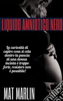 Liquido amniotico nero, di Mat Marlin. E-book. Formato Mobipocket ebook di Mat Marlin