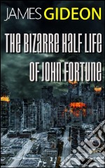 The bizarre half-life of John Fortune. E-book. Formato EPUB ebook