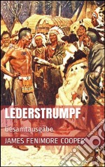 Lederstrumpf (Gesamtausgabe - Der Wildtöter, Der letzte Mohikaner, Der Pfadfinder, Die Ansiedler, Die Prärie). E-book. Formato EPUB ebook