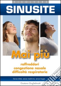 Sinusite - Risolvere senza medicine. E-book. Formato PDF ebook di Gustavo Guglielmotti