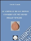 Le ampolle di San Menas conservate nei musei delle Venezie. E-book. Formato Mobipocket ebook di Orietta Toniolo