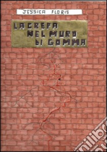 La crepa nel muro di gomma. E-book. Formato Mobipocket ebook di Jessica Floris