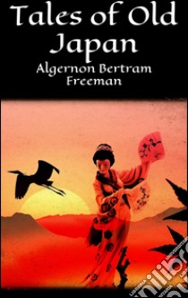 Tales of old Japan. E-book. Formato EPUB ebook di Algernon Bertram Freeman