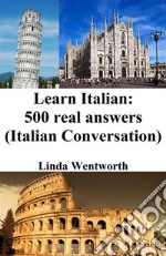 Learn Italian: 500 Real Answers (Italian Conversation). E-book. Formato EPUB ebook