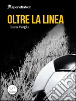 Oltre la linea - Viaggio nell'inferno del calcio giovanile . E-book. Formato EPUB ebook