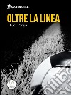 Oltre la linea - Viaggio nell'inferno del calcio giovanile . E-book. Formato EPUB ebook di Luca Vargiu