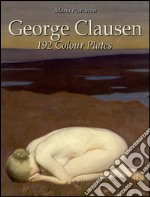 George Clausen: 192 colour plates. E-book. Formato EPUB ebook