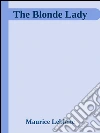 The blonde lady. E-book. Formato Mobipocket ebook di Maurice Leblanc