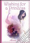 Wishing for a Princess (The Princess of Dreams). E-book. Formato EPUB ebook