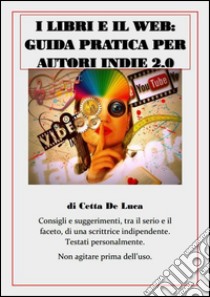 I libri e il web: guida pratica per autori indie 2.0. E-book. Formato EPUB ebook di Cetta De Luca