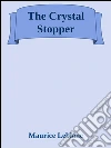 The crystal stopper. E-book. Formato EPUB ebook di Maurice Leblanc