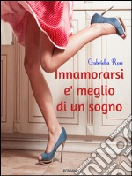 Innamorarsi e' meglio di un sogno . E-book. Formato EPUB ebook