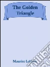 The golden triangle. E-book. Formato EPUB ebook di Maurice Leblanc