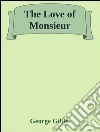 The love of monsieur. E-book. Formato EPUB ebook di George Gibbs