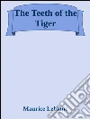 The teeth of the tiger. E-book. Formato Mobipocket ebook di Maurice Leblanc