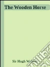 The Wooden Horse. E-book. Formato EPUB ebook di Sir Hugh Walpole