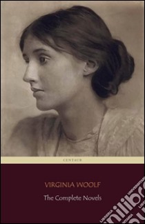 Virginia Woolf: The Complete Novels (Centaur Classics). E-book. Formato EPUB ebook di Virginia Woolf