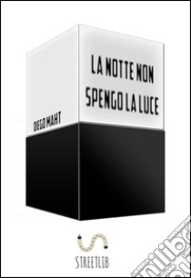 La notte non spengo la luce. E-book. Formato Mobipocket ebook di Diego Maht