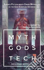 Myth Gods Tech 1 - Omnibus EditionScience Fiction Meets Greek Mythology In The God Complex Universe. E-book. Formato EPUB ebook