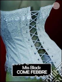 Come febbre. E-book. Formato Mobipocket ebook di Miss Black