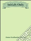Initials only. E-book. Formato EPUB ebook di Anna Katharine Green