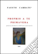 Proprio a te Primavera. E-book. Formato EPUB