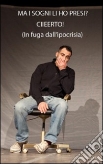 Ma i sogni li ho presi? Ciieerto! ( in fuga dall'ipocrisia). E-book. Formato EPUB ebook di Roger Mazzaro