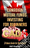 Canadian mutual funds investing for beginners: a basic guide for beginners. E-book. Formato Mobipocket ebook di Adi Kapson