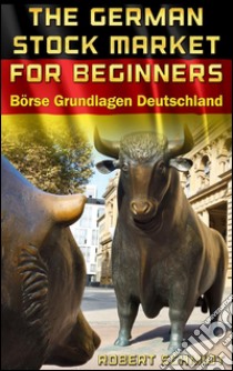 German Stock Market for Beginners Brse Grundlagen Deutschland. E-book. Formato Mobipocket ebook di Robert Schmidt