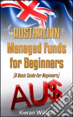 Australian Managed Funds for Beginners: A Basic Guide for Beginners. E-book. Formato EPUB ebook