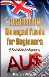 Australian Managed Funds for Beginners: A Basic Guide for Beginners. E-book. Formato EPUB ebook