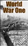 World War One  A Brief History For Beginners. E-book. Formato EPUB ebook