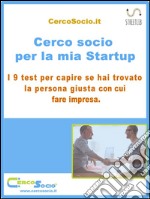 Cerco socio per la mia Startup. I 9 test per capire se hai trovato la persona giusta con cui fare impresa.. E-book. Formato EPUB ebook