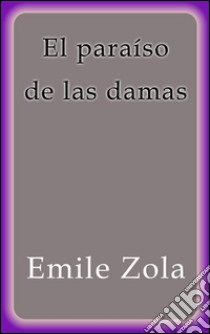 El paraíso de las damas. E-book. Formato EPUB ebook di Émile Zola