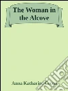 The woman in the alcove. E-book. Formato EPUB ebook di Anna Katharine Green