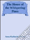 The House of the Whispering Pines. E-book. Formato Mobipocket ebook di Anna Katharine Green
