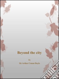 Beyond the city. E-book. Formato Mobipocket ebook di Arthur Conan Doyle