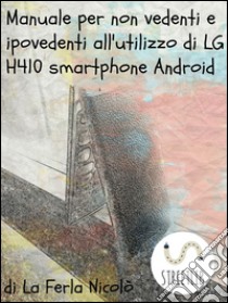 Manuale per non vedenti e ipovedenti all'utilizzo di LG h410 smartphone Android. E-book. Formato Mobipocket ebook di La Ferla Nicolò