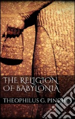 The religion of Babylonia. E-book. Formato EPUB ebook