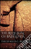 The religion of Babylonia. E-book. Formato EPUB ebook di Theophilus G. Pinches