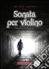 Sonata per violino. E-book. Formato EPUB ebook di Lorenzo Sartori