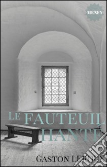 Le fauteuil hanté. E-book. Formato EPUB ebook di Gaston Leroux